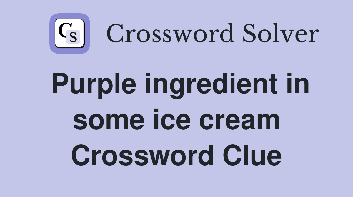 Purple ingredient in some ice cream Crossword Clue Answers